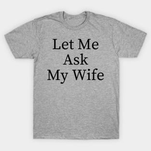 Let Me Ask My Wife Funny T-Shirt